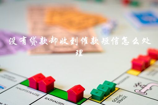 没有贷款却收到催款短信怎么处理